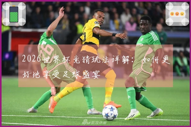 2026世界杯竞猜玩法详解：如何更好地享受足球盛宴