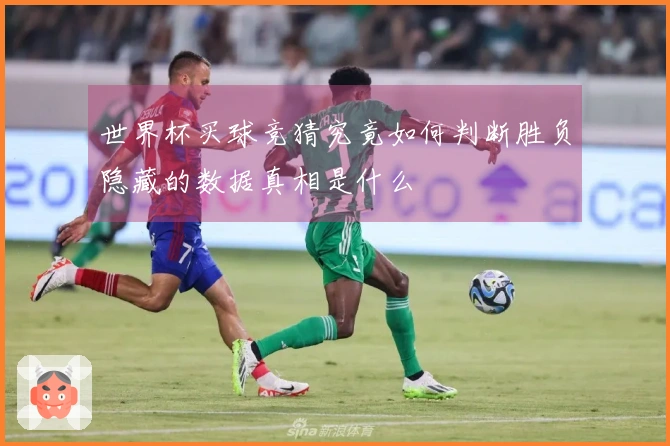 世界杯买球竞猜究竟如何判断胜负隐藏的数据真相是什么