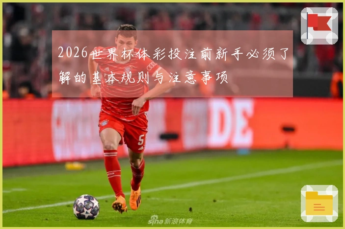 2026世界杯体彩投注前新手必须了解的基本规则与注意事项