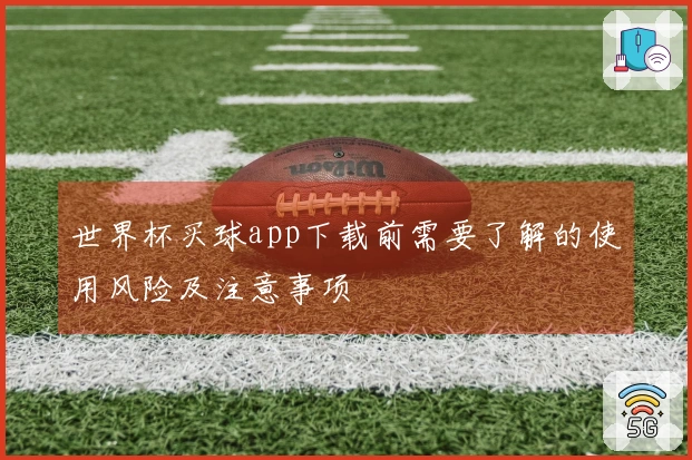 世界杯买球app下载前需要了解的使用风险及注意事项