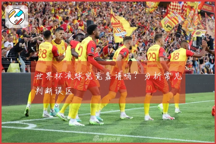 世界杯滚球究竟靠谱吗？分析常见判断误区