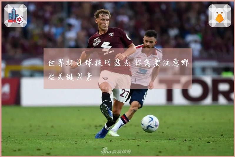 世界杯让球技巧盘点 你需要注意哪些关键因素