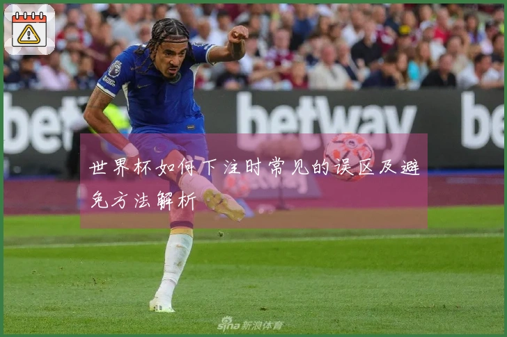 世界杯如何下注时常见的误区及避免方法解析
