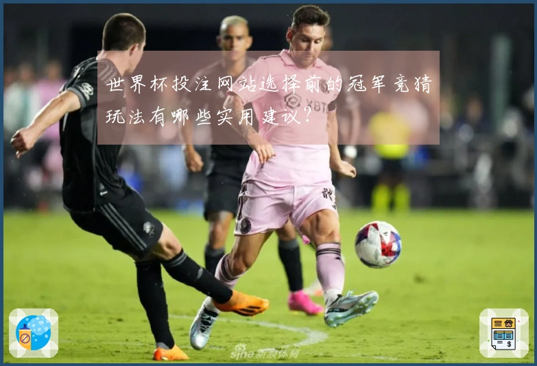 世界杯投注网站选择前的冠军竞猜玩法有哪些实用建议？