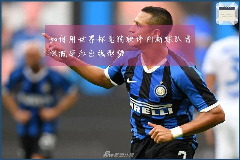 如何用世界杯竞猜软件判断球队晋级概率和出线形势